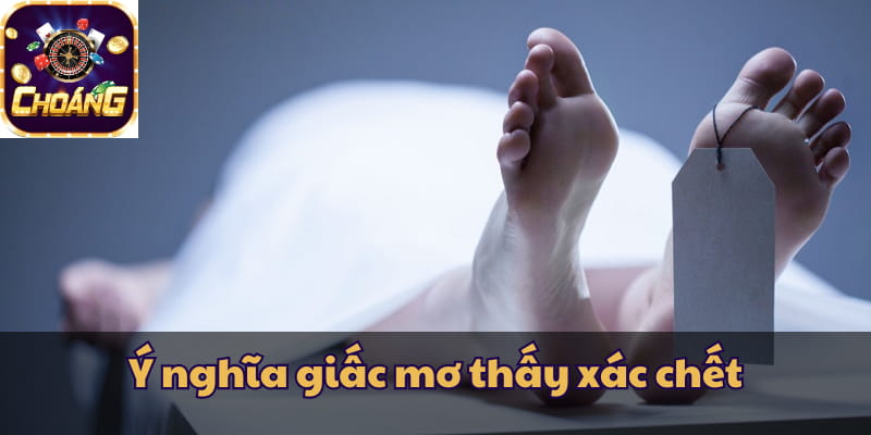 Giải mã ý nghĩa khi nằm mơ thấy xác chết