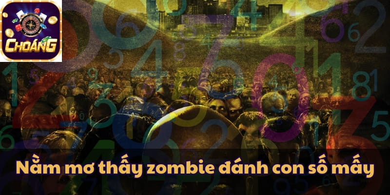 Nằm mơ thấy zombie đánh con số mấy