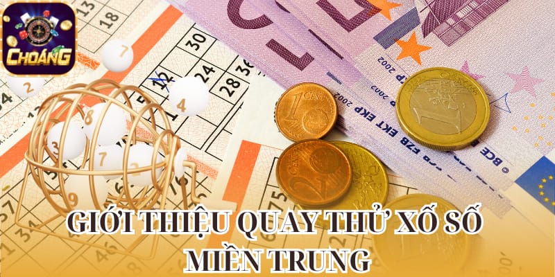 Quay thử xổ số miền Trung giúp gia tăng vận may thắng cược